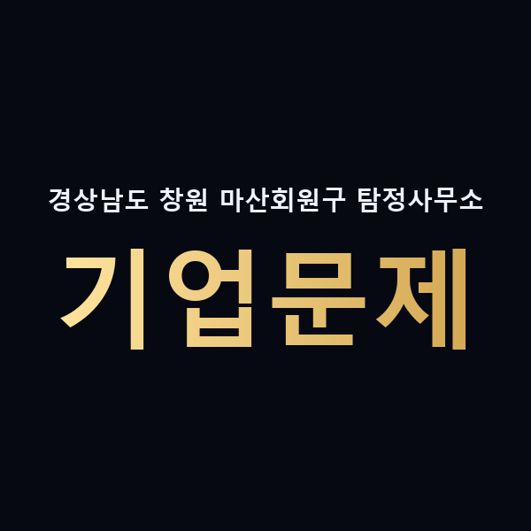 경상남도 창원 마산회원구 탐정사무소 기업문제 맥가이버