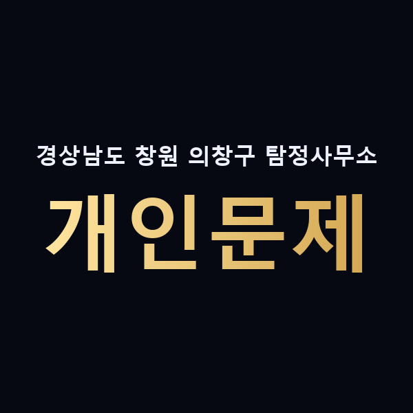 경상남도 창원 의창구 탐정사무소 개인문제 맥가이버