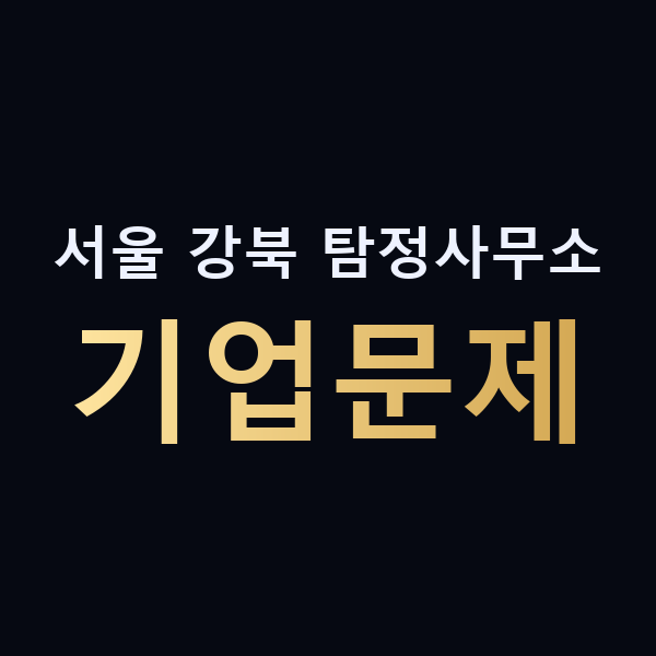 서울 강북 탐정사무소 기업문제 맥가이버