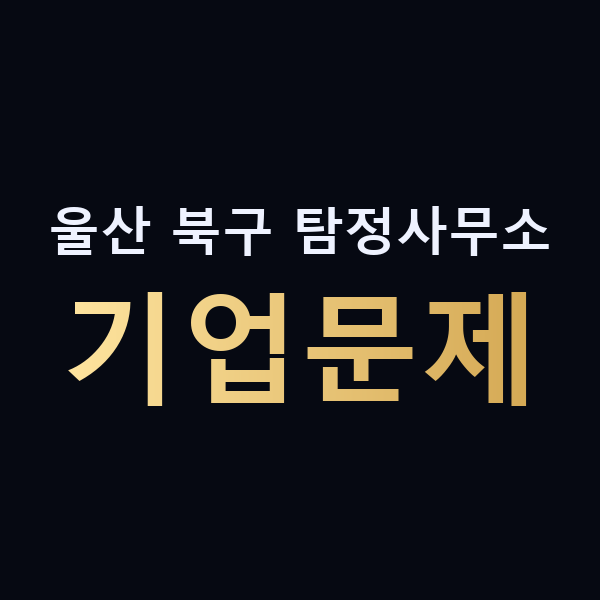 울산 북구 탐정사무소 기업문제 맥가이버