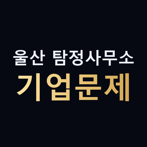 울산 탐정사무소 기업문제 맥가이버