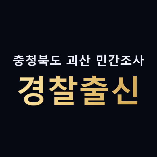 충청북도 괴산 민간조사 경찰출신 맥가이버