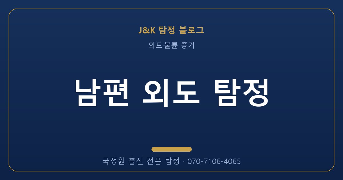 남편 외도 탐정 - 국정원 출신 탐정 J&K