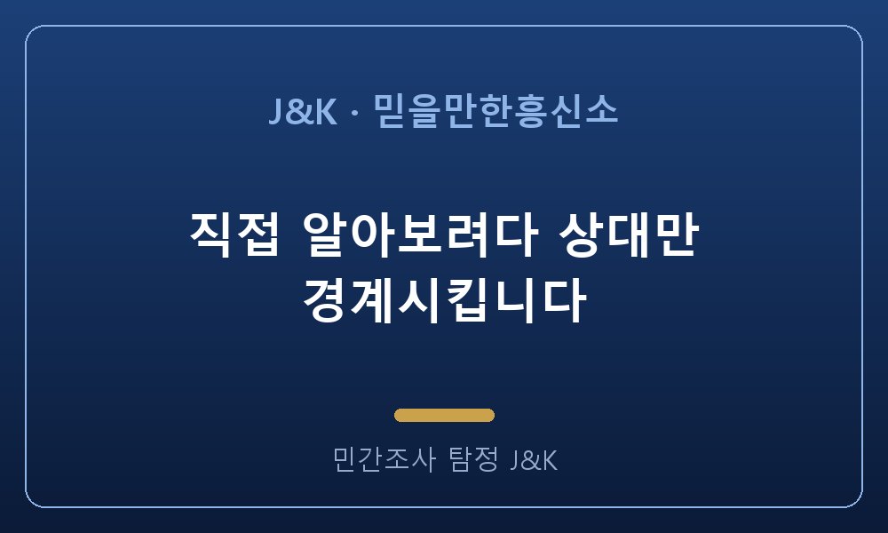 직접 알아보려다 상대만 경계시킵니다