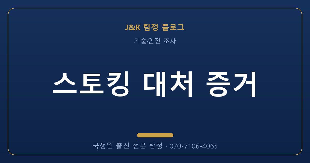 스토킹 대처 증거 - 국정원 출신 탐정 J&K