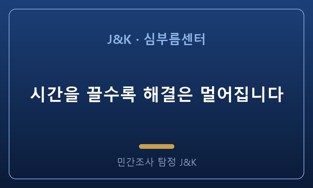시간을 끌수록 해결은 멀어집니다