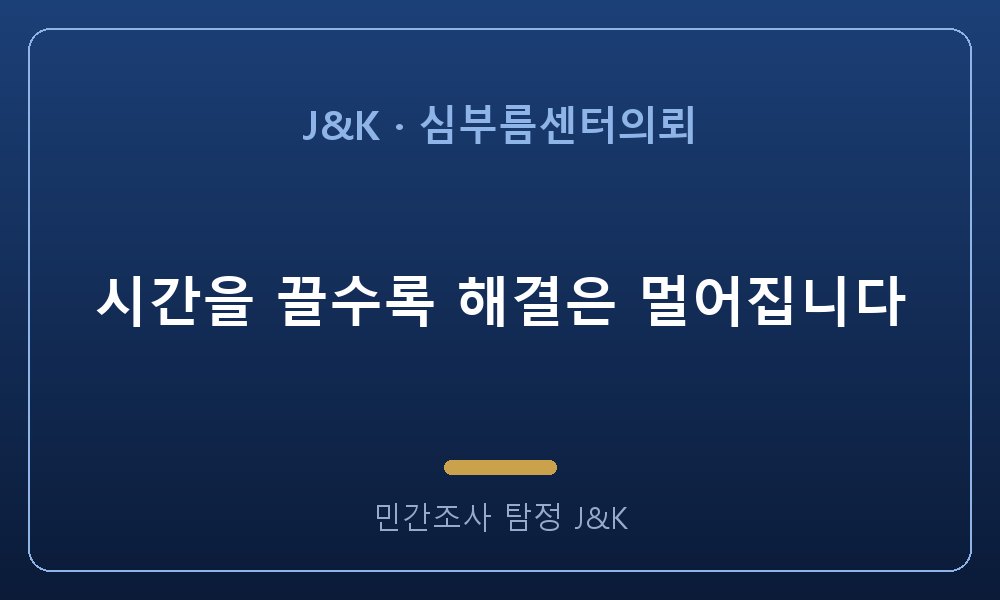 시간을 끌수록 해결은 멀어집니다