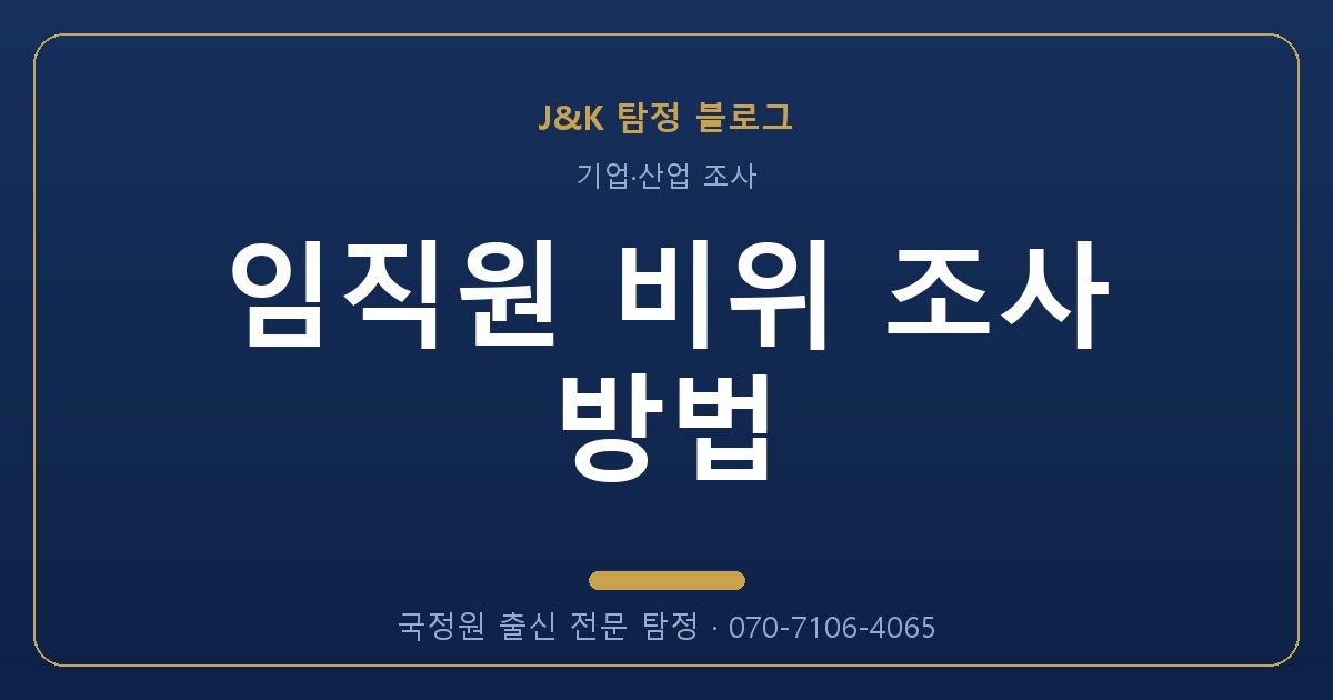 임직원 비위 조사 방법 - 국정원 출신 탐정 J&K