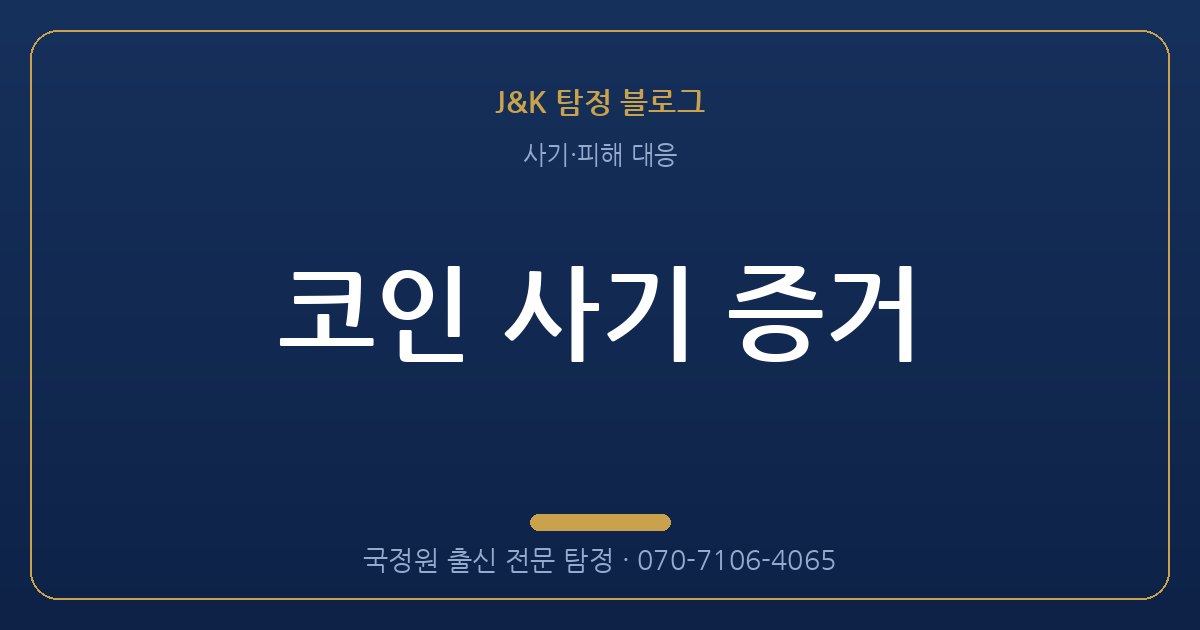 코인 사기 증거 - 국정원 출신 탐정 J&K