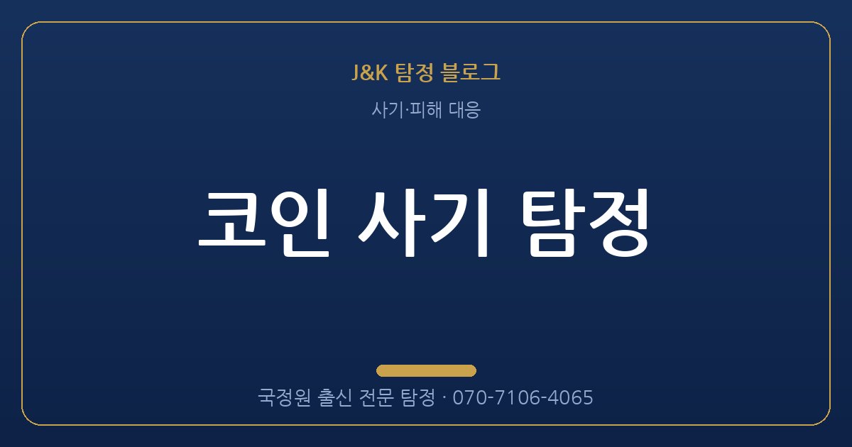 코인 사기 탐정 - 국정원 출신 탐정 J&K