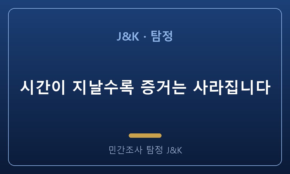 시간이 지날수록 증거는 사라집니다