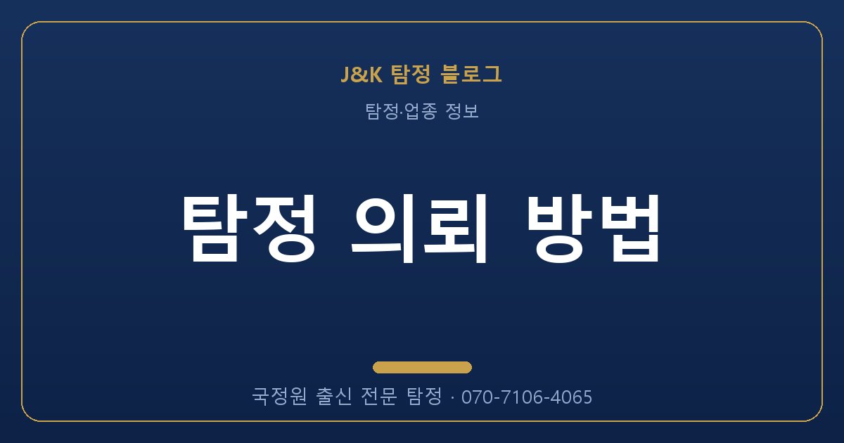 탐정 의뢰 방법 - 국정원 출신 탐정 J&K