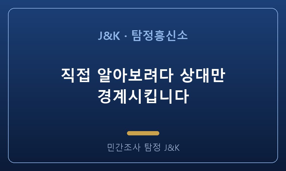 직접 알아보려다 상대만 경계시킵니다