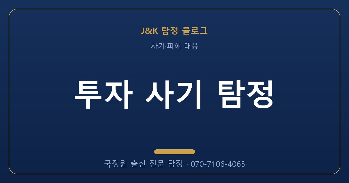 투자 사기 탐정 - 국정원 출신 탐정 J&K