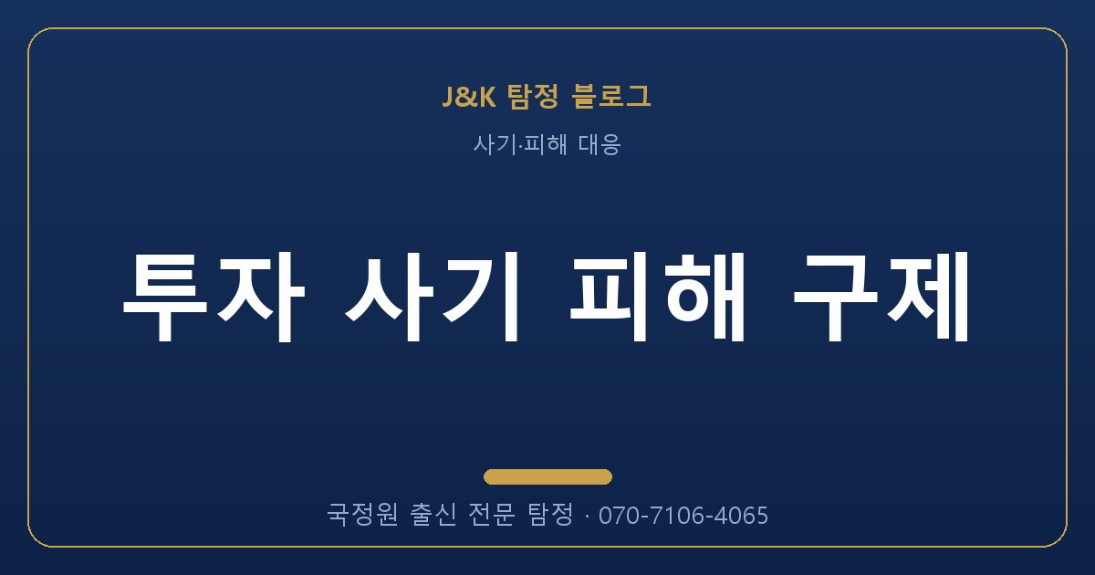 투자 사기 피해 구제 - 국정원 출신 탐정 J&K