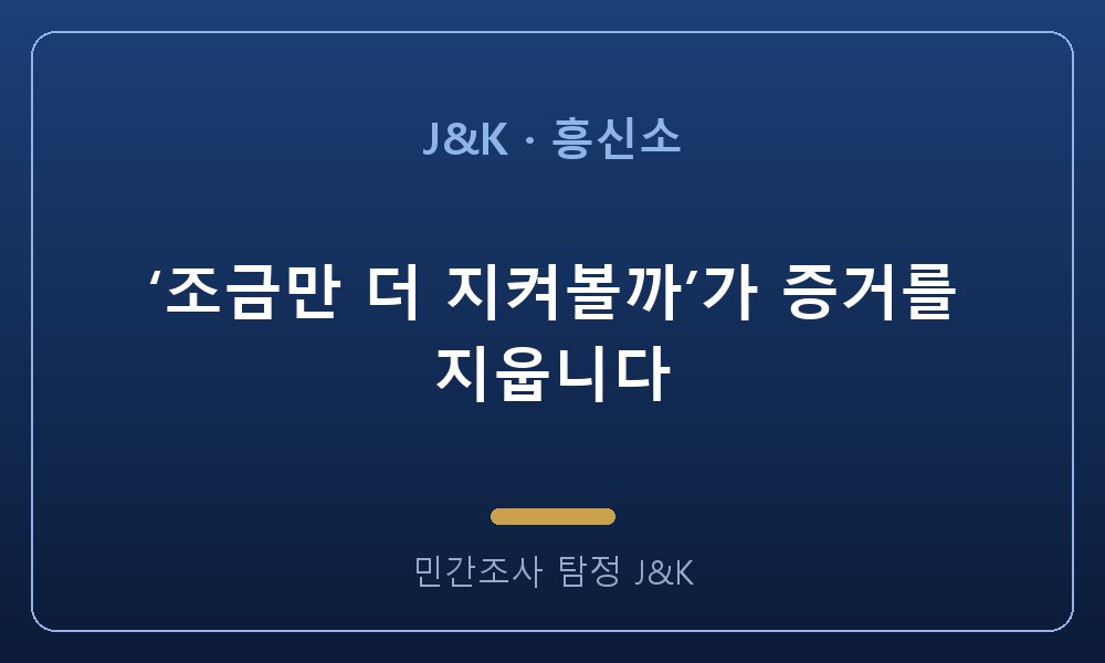 ‘조금만 더 지켜볼까’가 증거를 지웁니다