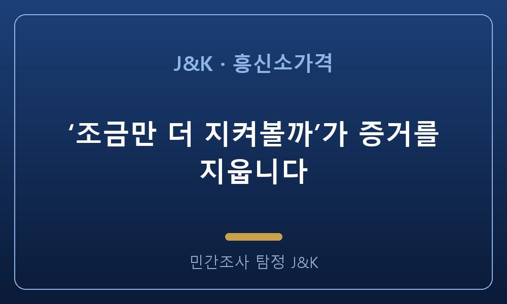 ‘조금만 더 지켜볼까’가 증거를 지웁니다
