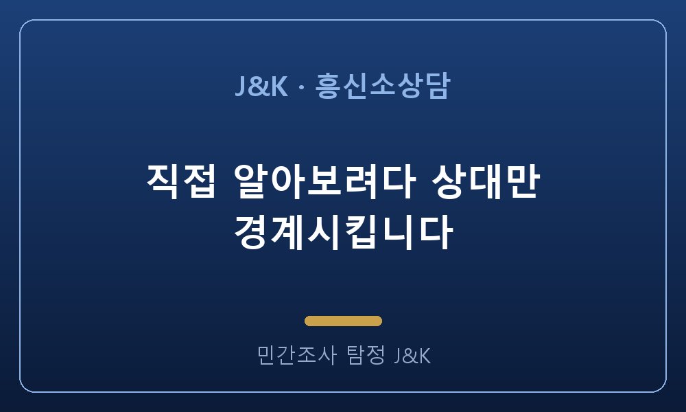 직접 알아보려다 상대만 경계시킵니다
