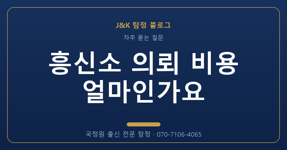 흥신소 의뢰 비용 얼마인가요 - 국정원 출신 탐정 J&K