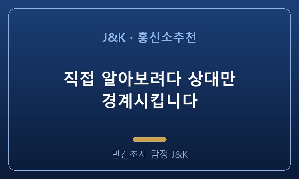 직접 알아보려다 상대만 경계시킵니다